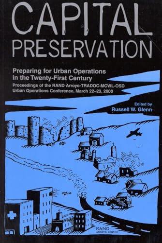 Capital Preservation: Preparing for Urban Operations in the Twenty-First Century--Proceddings of the RAND Arroyo-TRADOC-MCWL-OSD Urban Operations ... Urban Opera (Documented Briefing)